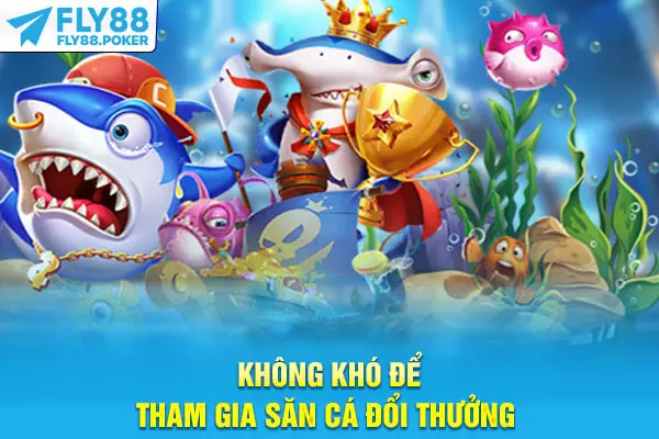 Không khó để tham gia săn cá đổi thưởng 