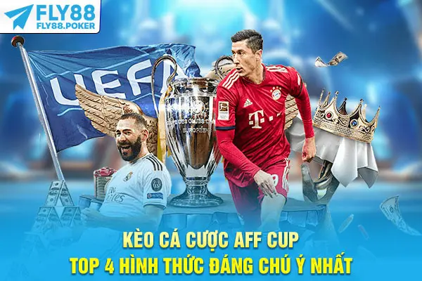 Kèo Cá Cược AFF Cup - Top 4 Hình Thức Đáng Chú Ý Nhất