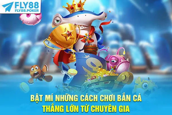 Bật mí những cách chơi bắn cá thắng lớn từ chuyên gia