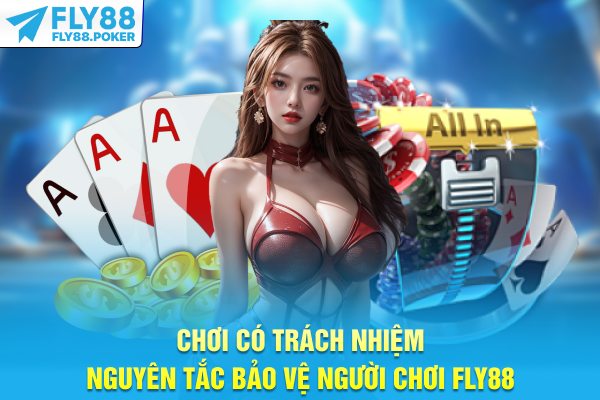 Chơi Có Trách Nhiệm - Nguyên Tắc Bảo Vệ Người Chơi FLY88