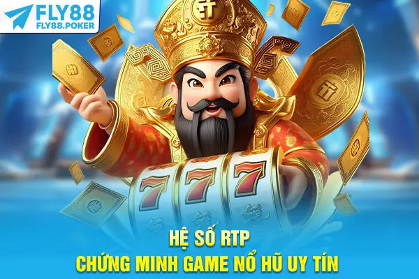 Hệ số RTP chứng minh game nổ hũ uy tín 