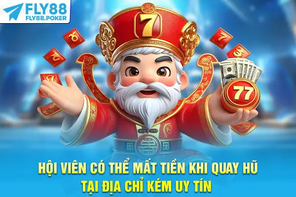 Hội viên có thể mất tiền khi quay hũ tại địa chỉ kém uy tín 