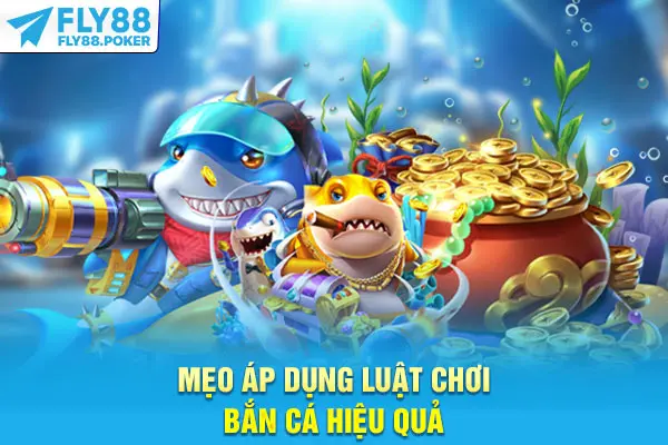 Mẹo áp dụng luật chơi bắn cá hiệu quả