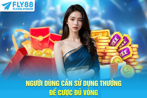  Người dùng cần sử dụng thưởng để cược đủ vòng