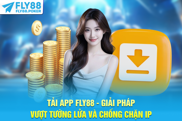 Tải App FLY88 - Giải Pháp Vượt Tường Lửa Và Chống Chặn IP